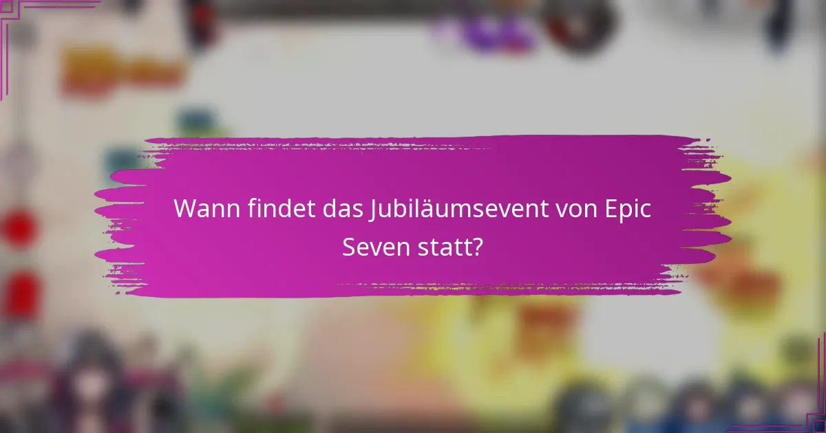 Wann findet das Jubiläumsevent von Epic Seven statt?