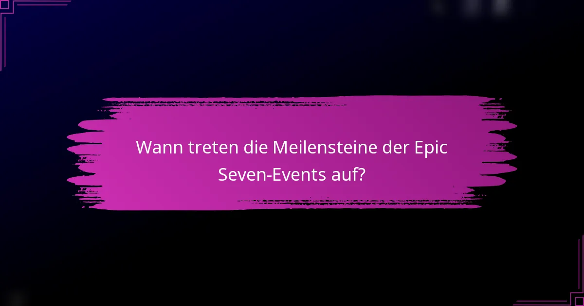 Wann treten die Meilensteine der Epic Seven-Events auf?
