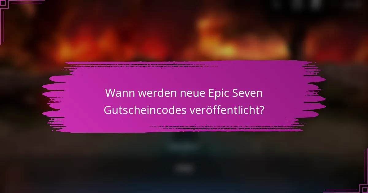 Wann werden neue Epic Seven Gutscheincodes veröffentlicht?