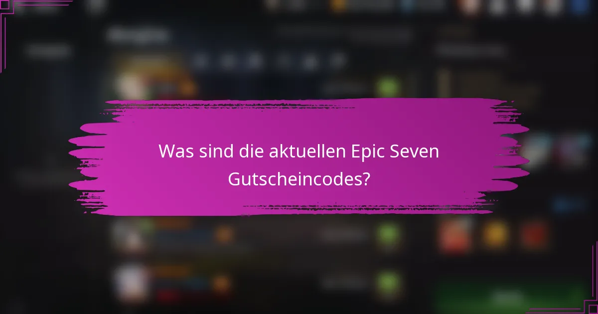 Was sind die aktuellen Epic Seven Gutscheincodes?