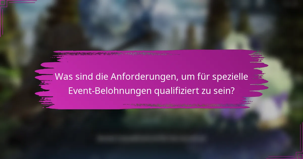 Was sind die Anforderungen, um für spezielle Event-Belohnungen qualifiziert zu sein?