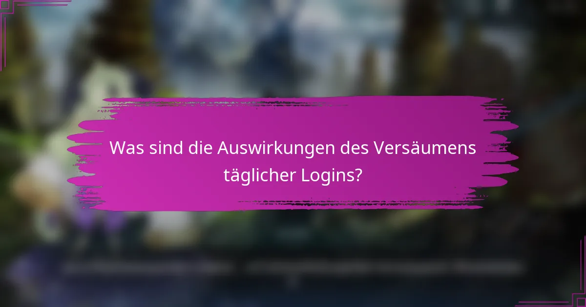 Was sind die Auswirkungen des Versäumens täglicher Logins?