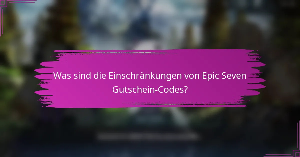 Was sind die Einschränkungen von Epic Seven Gutschein-Codes?