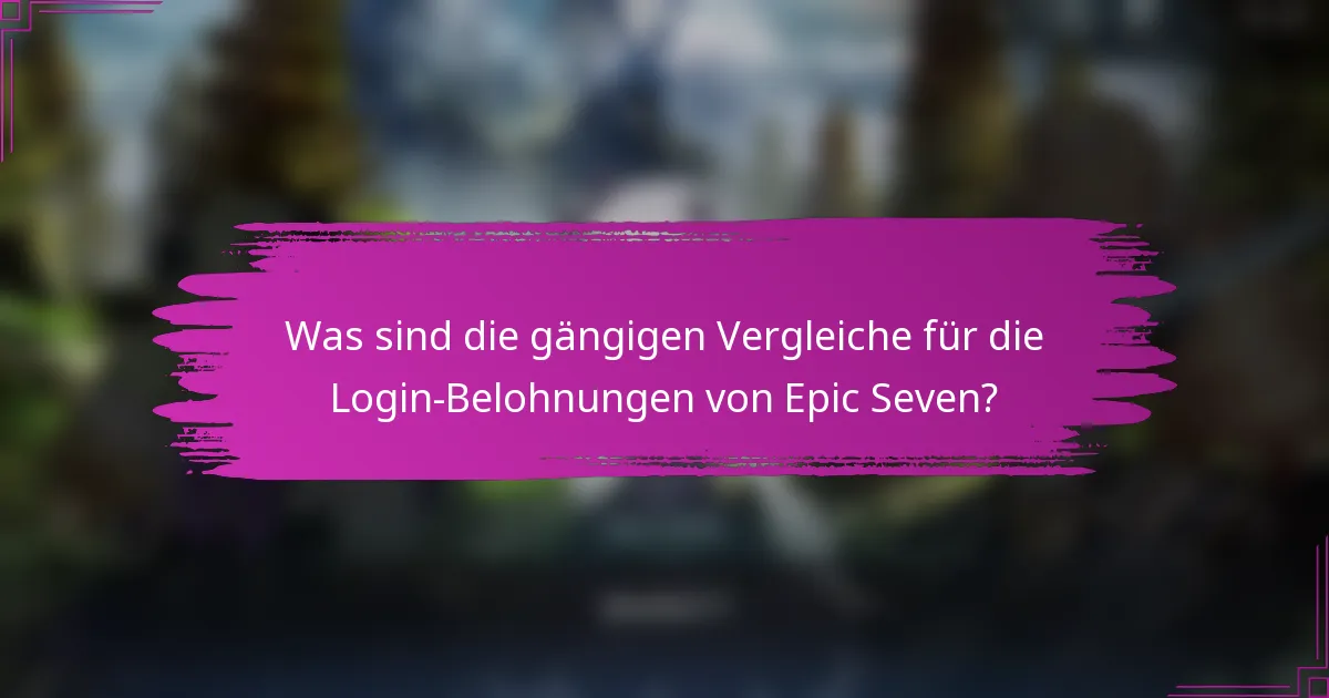 Was sind die gängigen Vergleiche für die Login-Belohnungen von Epic Seven?