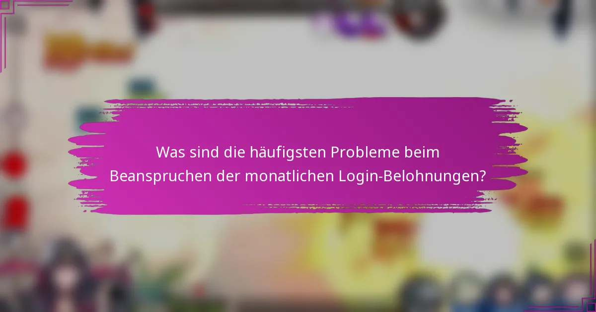 Was sind die häufigsten Probleme beim Beanspruchen der monatlichen Login-Belohnungen?