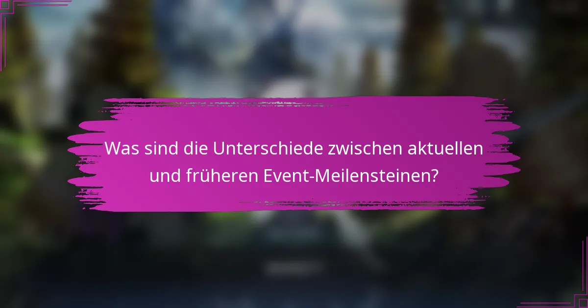 Was sind die Unterschiede zwischen aktuellen und früheren Event-Meilensteinen?