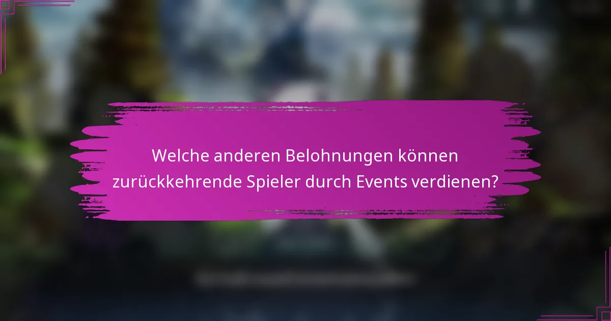 Welche anderen Belohnungen können zurückkehrende Spieler durch Events verdienen?