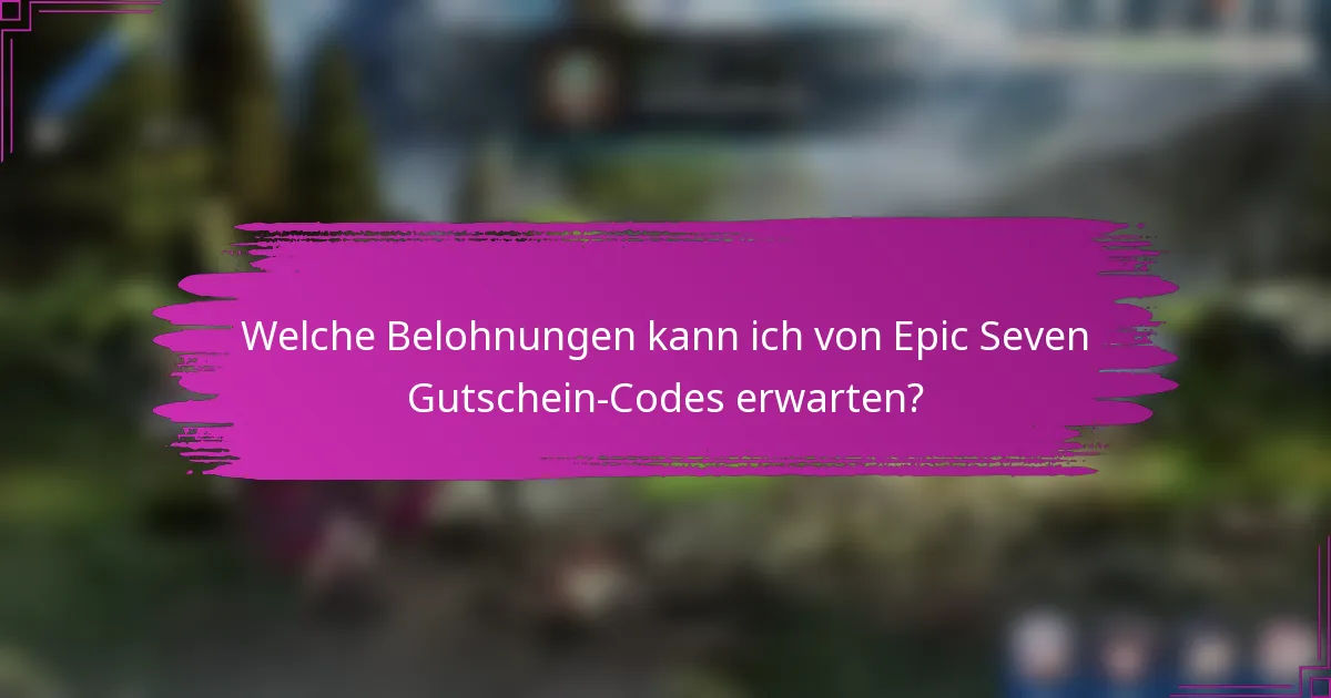 Welche Belohnungen kann ich von Epic Seven Gutschein-Codes erwarten?