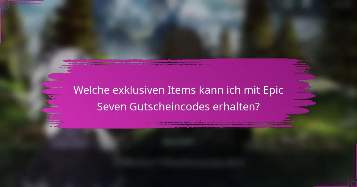 Welche exklusiven Items kann ich mit Epic Seven Gutscheincodes erhalten?