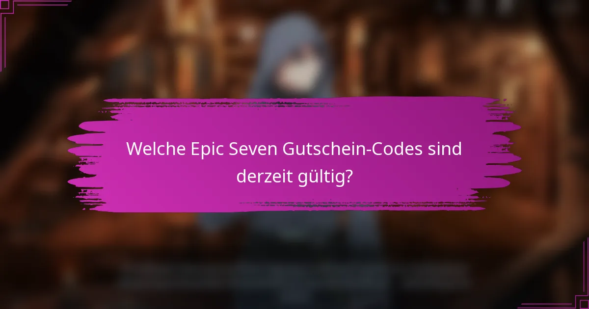 Welche Epic Seven Gutschein-Codes sind derzeit gültig?