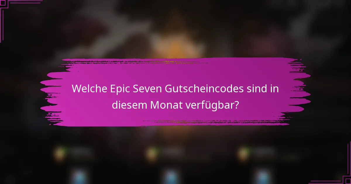 Welche Epic Seven Gutscheincodes sind in diesem Monat verfügbar?