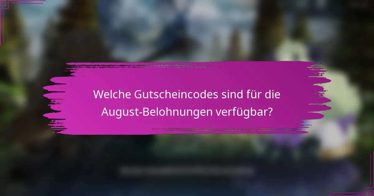 Welche Gutscheincodes sind für die August-Belohnungen verfügbar?