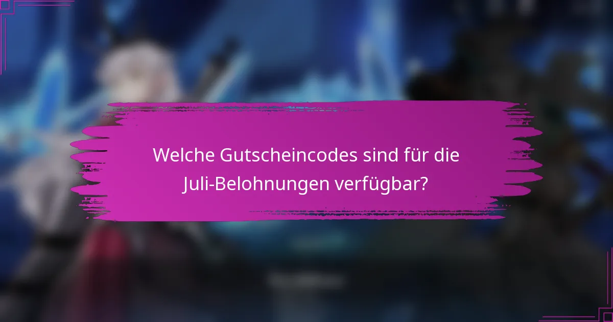 Welche Gutscheincodes sind für die Juli-Belohnungen verfügbar?