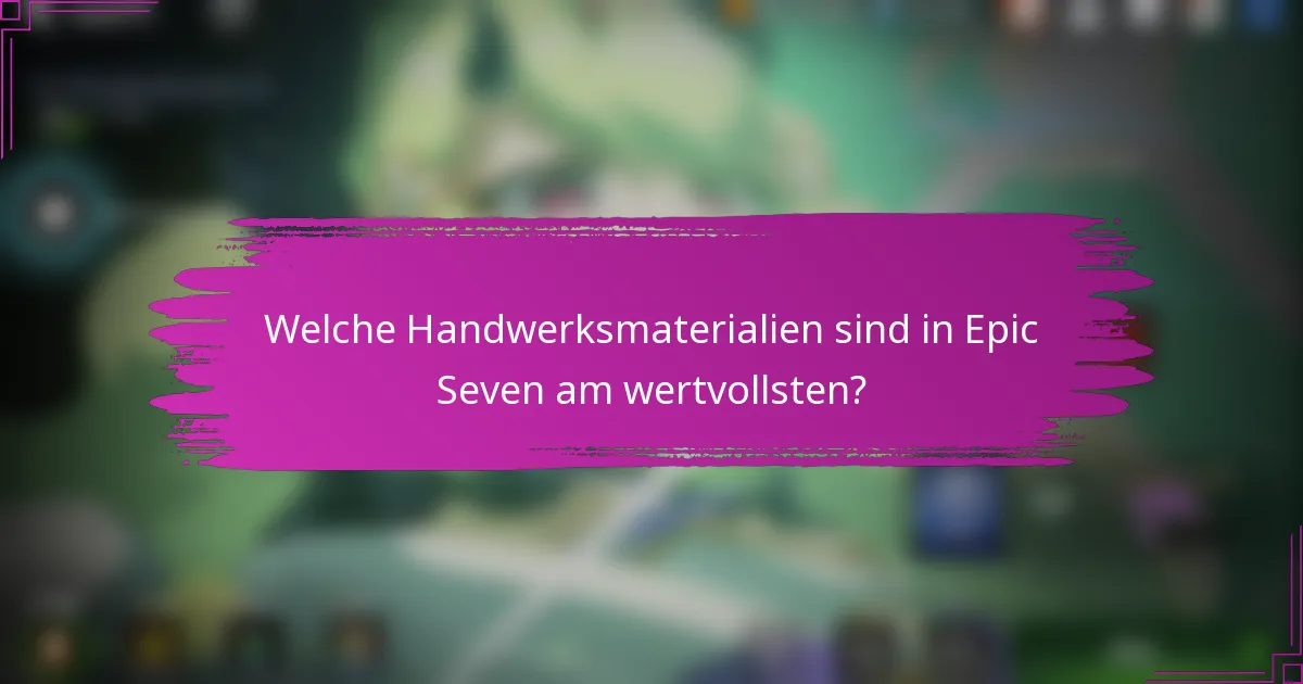 Welche Handwerksmaterialien sind in Epic Seven am wertvollsten?