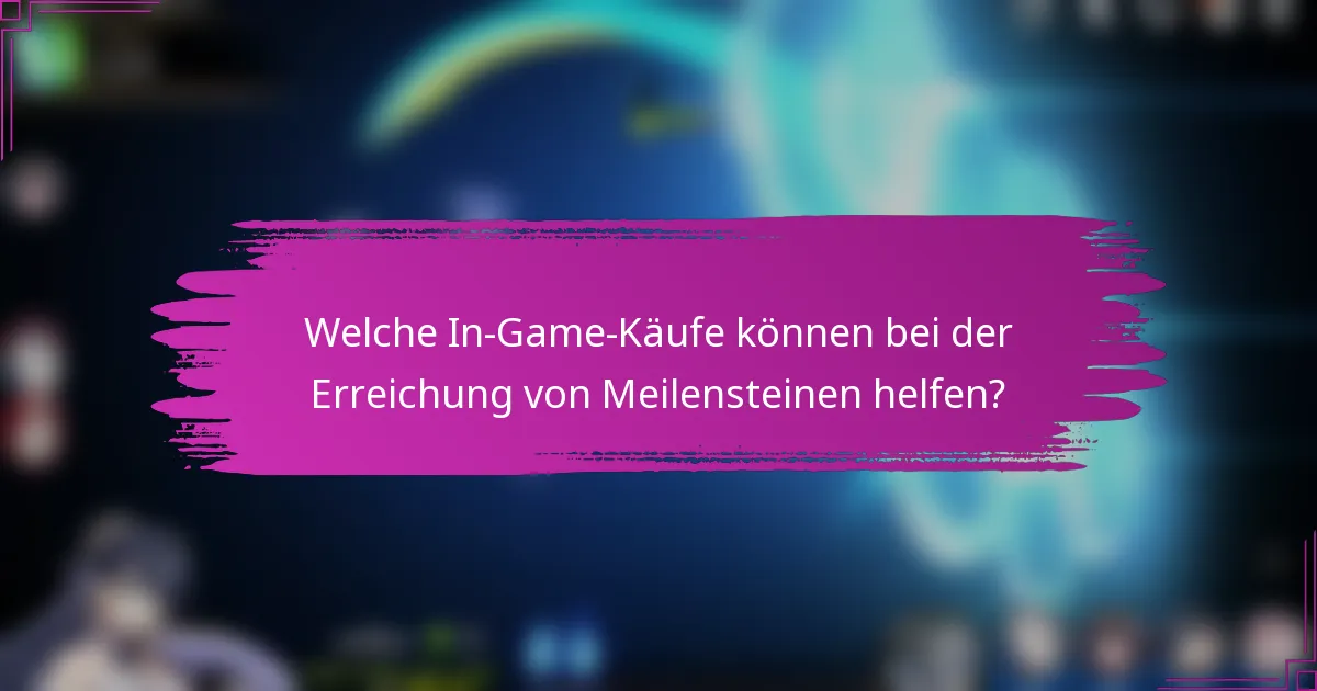Welche In-Game-Käufe können bei der Erreichung von Meilensteinen helfen?