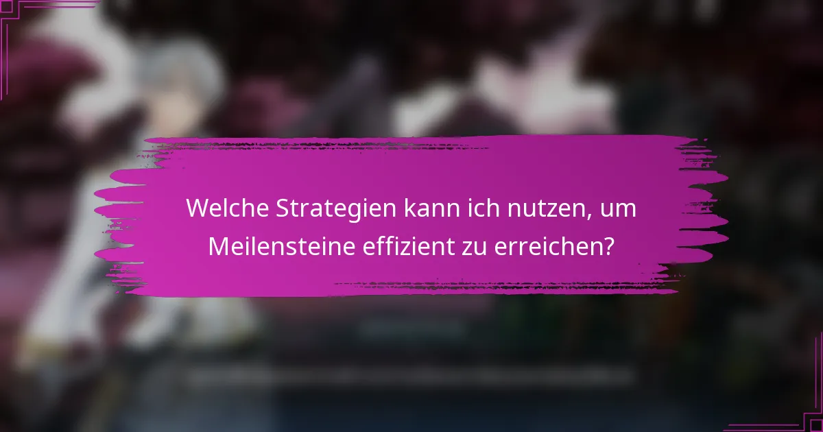 Welche Strategien kann ich nutzen, um Meilensteine effizient zu erreichen?