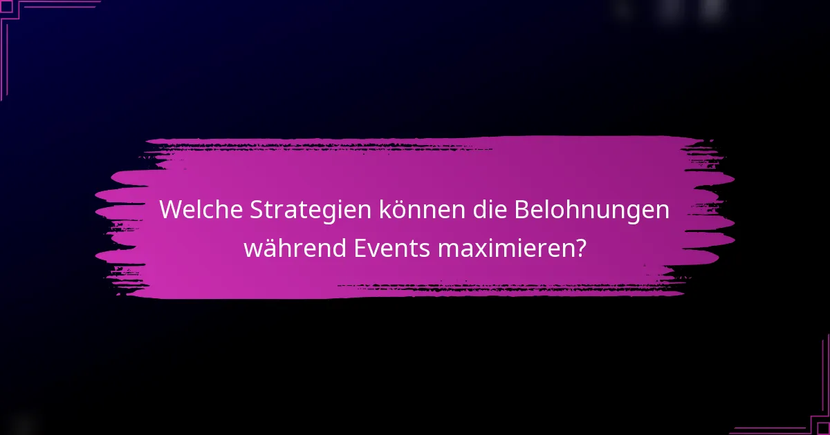 Welche Strategien können die Belohnungen während Events maximieren?