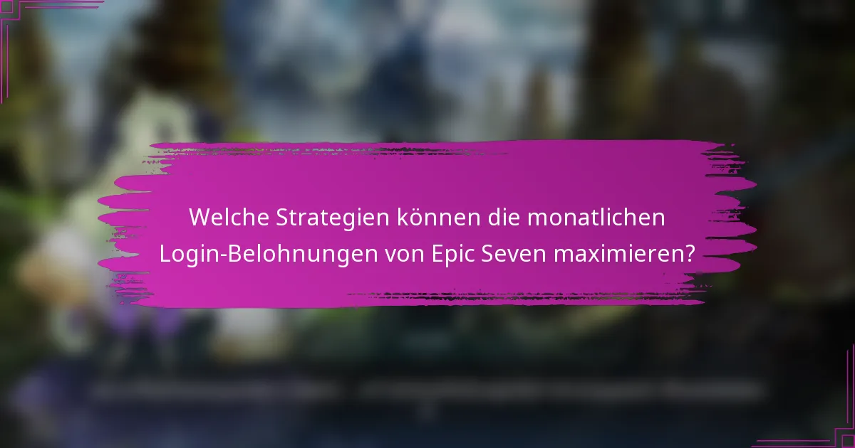 Welche Strategien können die monatlichen Login-Belohnungen von Epic Seven maximieren?
