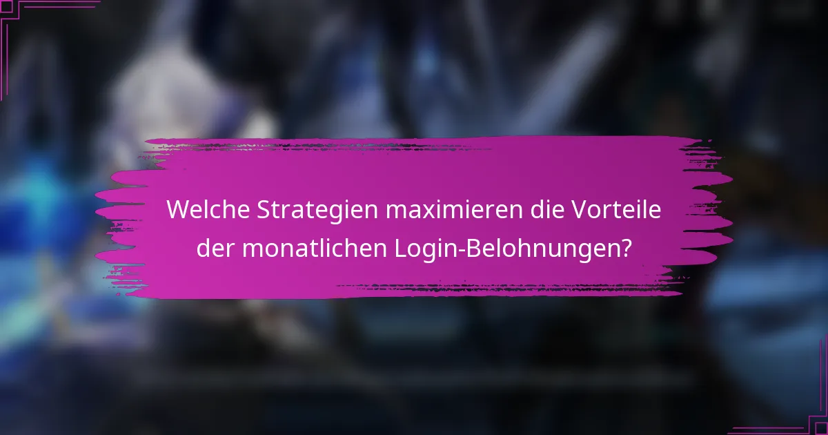 Welche Strategien maximieren die Vorteile der monatlichen Login-Belohnungen?