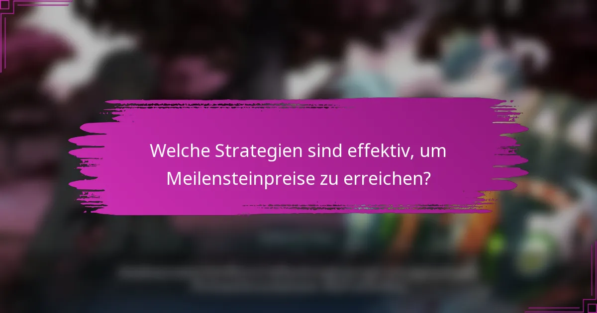 Welche Strategien sind effektiv, um Meilensteinpreise zu erreichen?