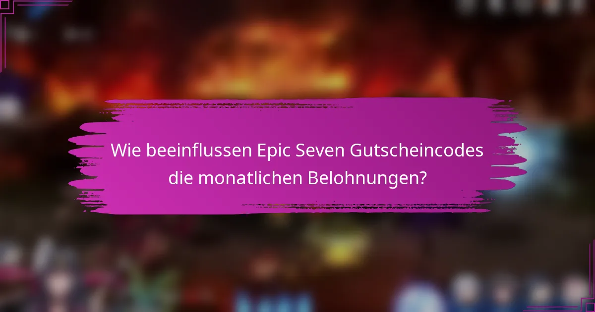 Wie beeinflussen Epic Seven Gutscheincodes die monatlichen Belohnungen?