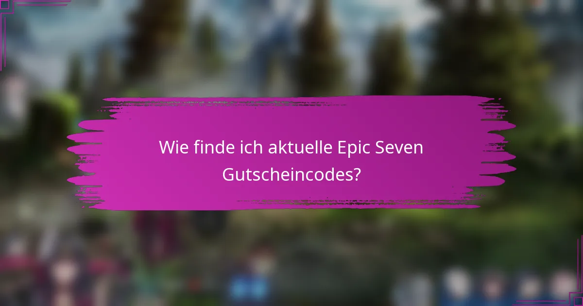 Wie finde ich aktuelle Epic Seven Gutscheincodes?