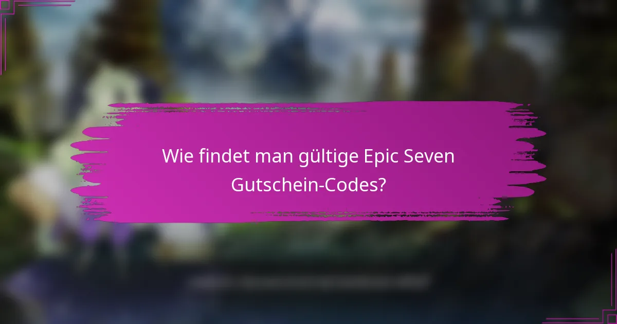 Wie findet man gültige Epic Seven Gutschein-Codes?
