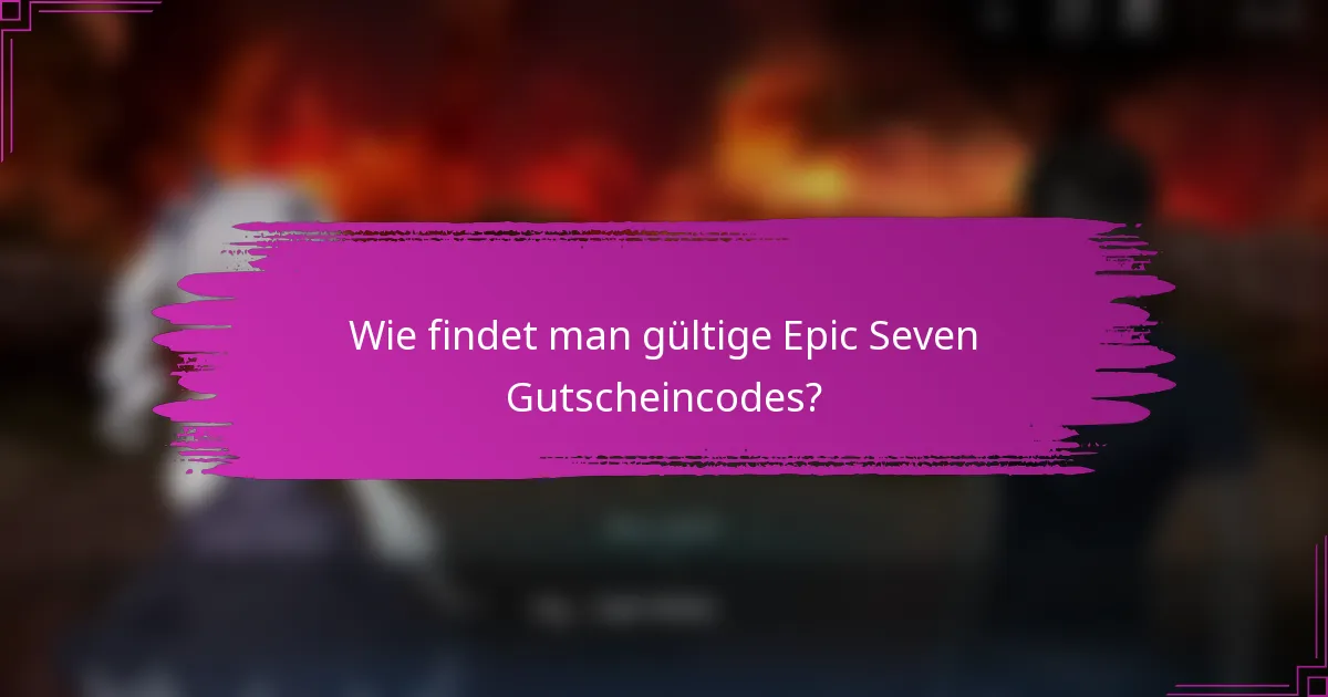 Wie findet man gültige Epic Seven Gutscheincodes?