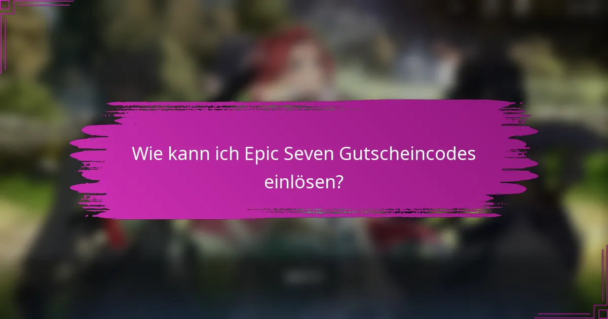 Wie kann ich Epic Seven Gutscheincodes einlösen?