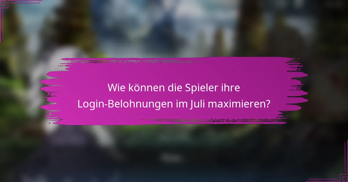 Wie können die Spieler ihre Login-Belohnungen im Juli maximieren?