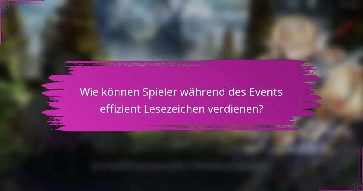 Wie können Spieler während des Events effizient Lesezeichen verdienen?