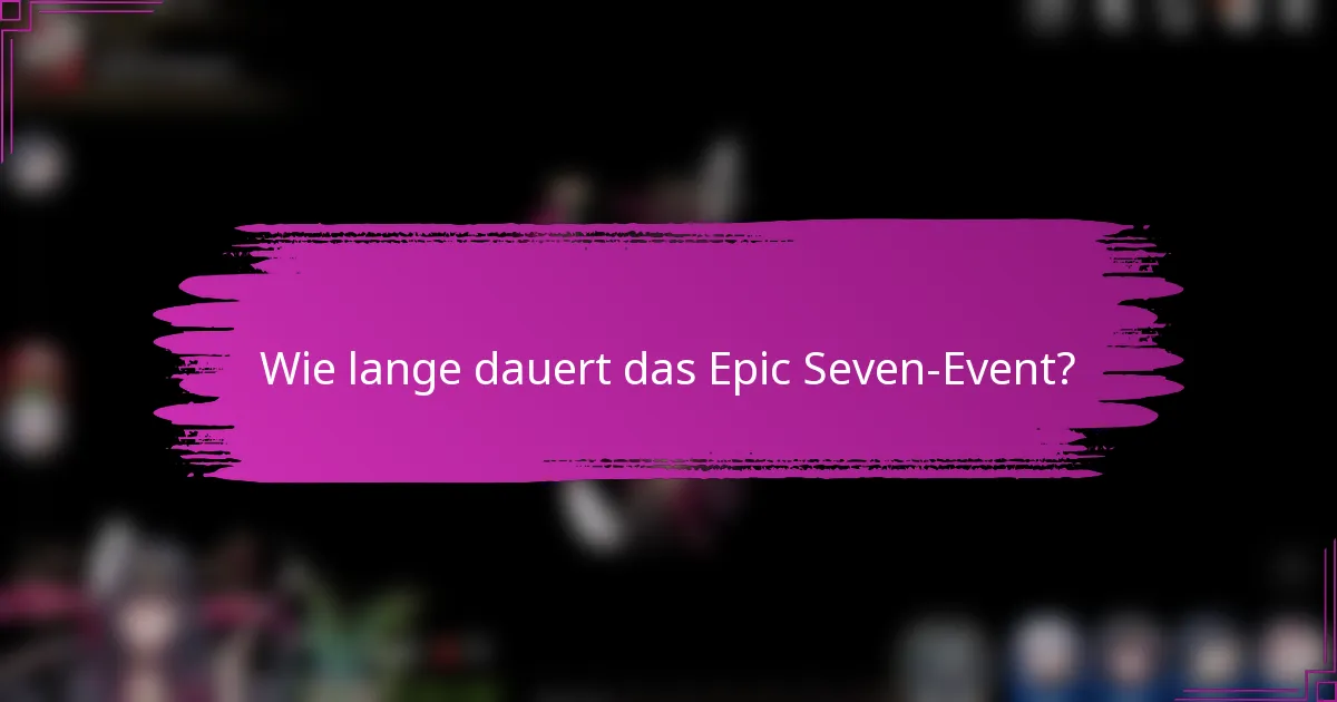 Wie lange dauert das Epic Seven-Event?