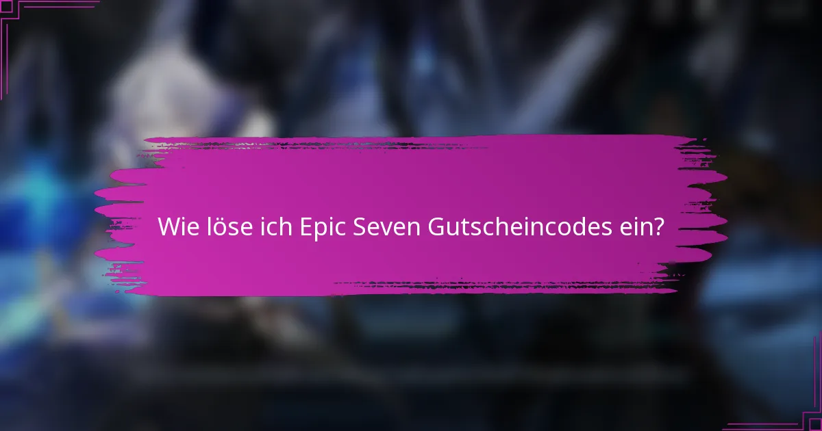 Wie löse ich Epic Seven Gutscheincodes ein?