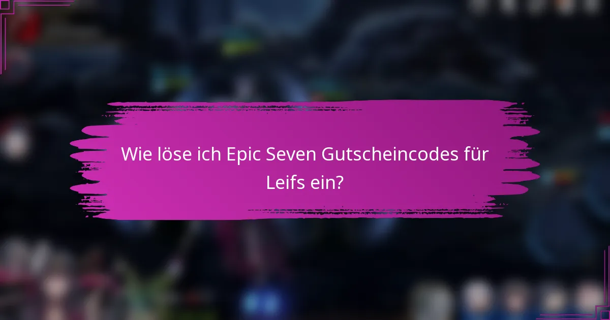Wie löse ich Epic Seven Gutscheincodes für Leifs ein?