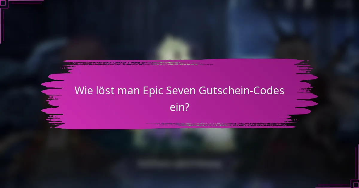Wie löst man Epic Seven Gutschein-Codes ein?