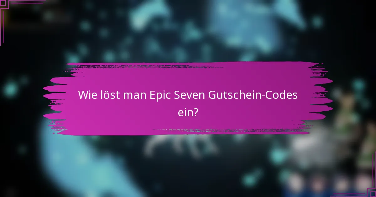 Wie löst man Epic Seven Gutschein-Codes ein?