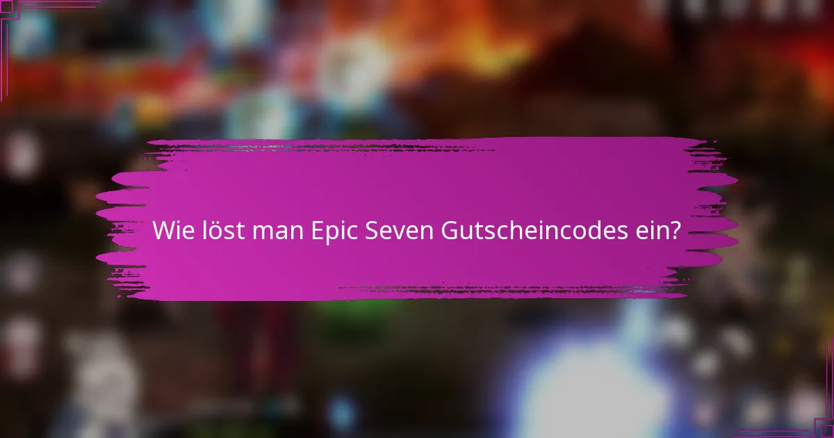 Wie löst man Epic Seven Gutscheincodes ein?