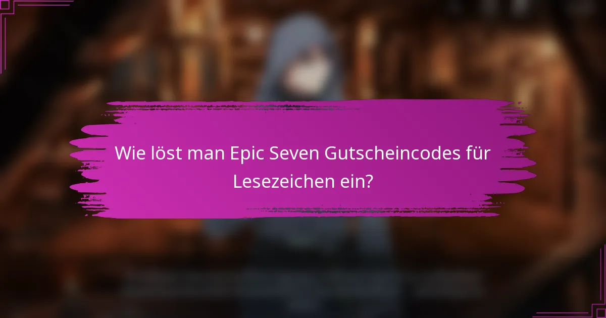Wie löst man Epic Seven Gutscheincodes für Lesezeichen ein?