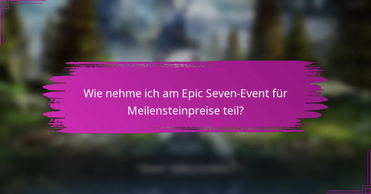 Wie nehme ich am Epic Seven-Event für Meilensteinpreise teil?