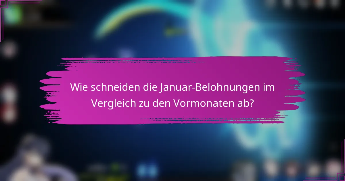 Wie schneiden die Januar-Belohnungen im Vergleich zu den Vormonaten ab?
