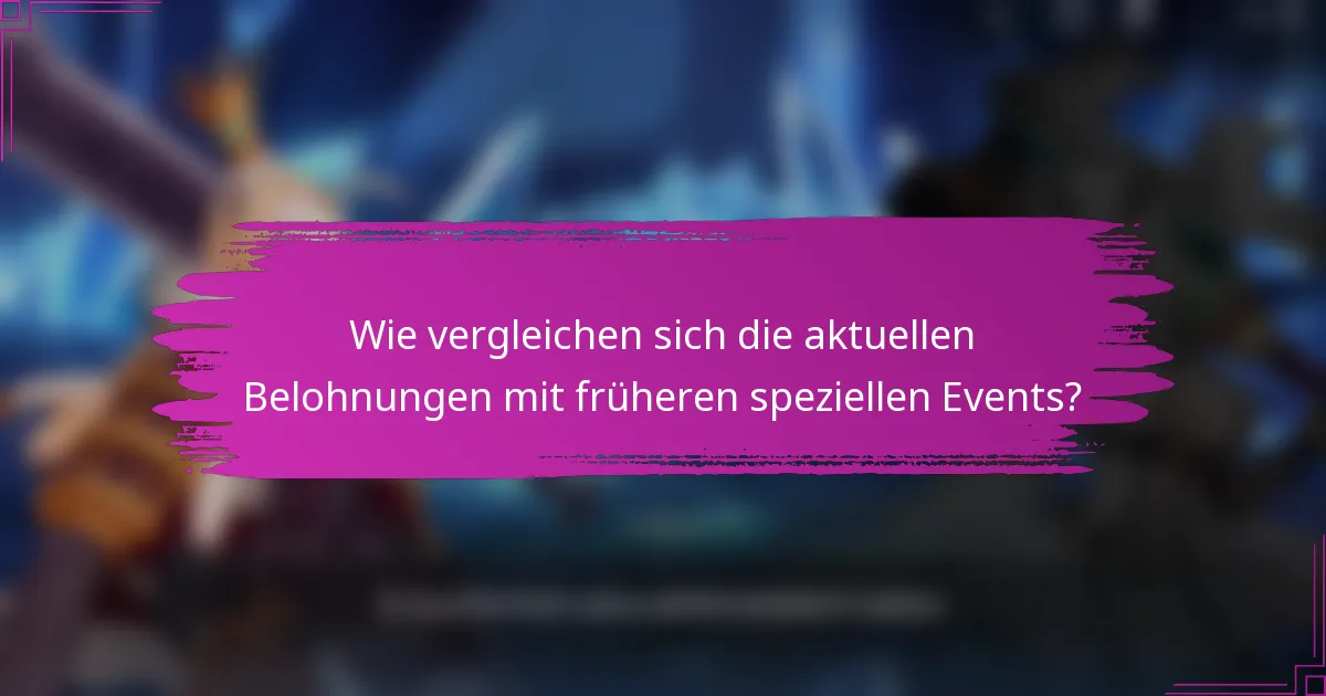 Wie vergleichen sich die aktuellen Belohnungen mit früheren speziellen Events?