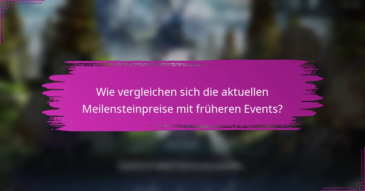 Wie vergleichen sich die aktuellen Meilensteinpreise mit früheren Events?