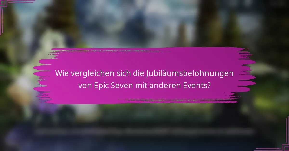 Wie vergleichen sich die Jubiläumsbelohnungen von Epic Seven mit anderen Events?