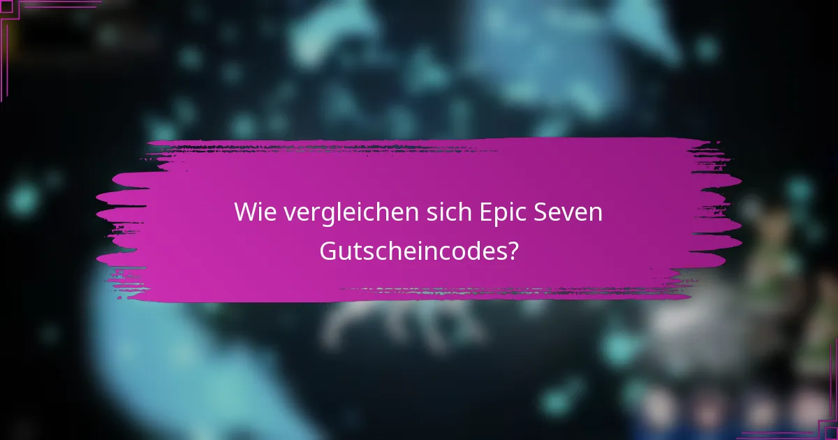 Wie vergleichen sich Epic Seven Gutscheincodes?